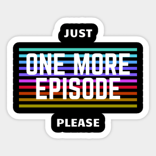 Just One More Episode Please Sticker